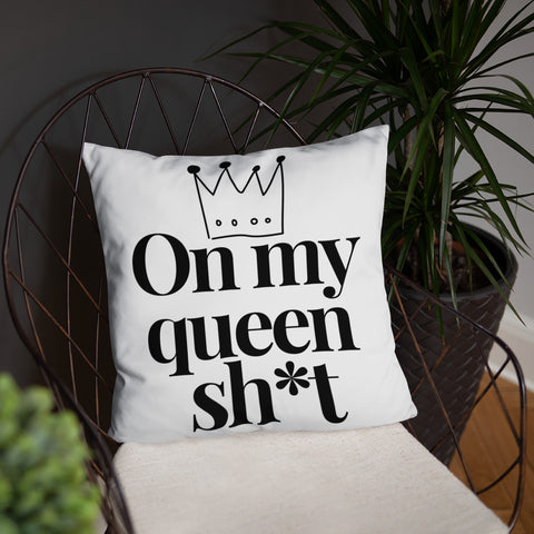 On My Queen Sh*t Pillow